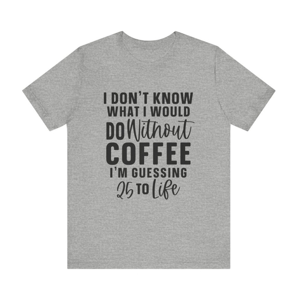 Gildan Tops - I Don't Know What I Would Do Without Coffee Custom T-shirt